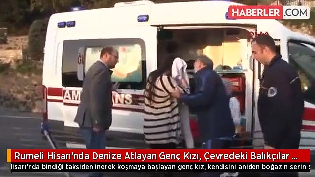 Rumeli Hisarı'nda Denize Atlayan Genç Kızı, Çevredeki Balıkçılar Kurtardı