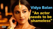 An actor needs to be shameless: Vidya Balan