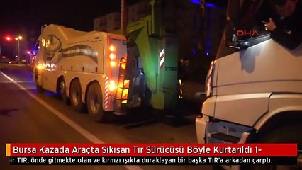 Bursa Kazada Araçta Sıkışan Tır Sürücüsü Böyle Kurtarıldı 1-