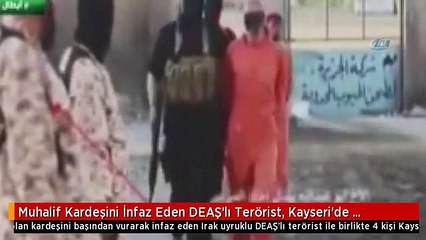 Muhalif Kardeşini İnfaz Eden DEAŞ'lı Terörist, Kayseri'de Yakalandı