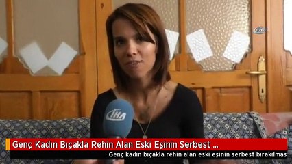 Genç Kadın Bıçakla Rehin Alan Eski Eşinin Serbest Bırakılmasına Tepki Gösterdi