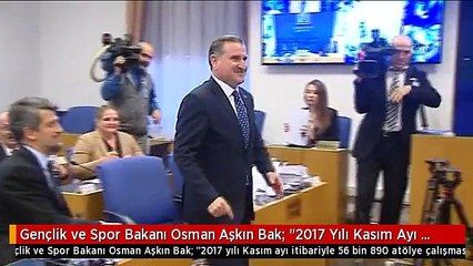 Gençlik ve Spor Bakanı Osman Aşkın Bak: "2017 Yılı Kasım Ayı İtibariyle 56 Bin 890 Atölye...