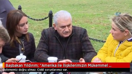 Başbakan Yıldırım: "Amerika ile İlişkilerimizin Mükemmel Düzeyde Olduğunu Söylememiz Doğru Olmaz"