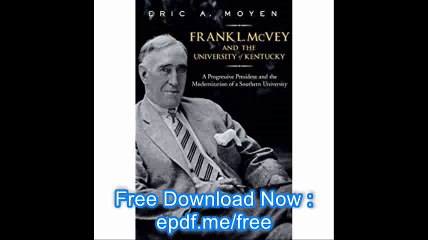 Frank L. McVey and the University of Kentucky A Progressive President and the Modernization of a Southern University (To