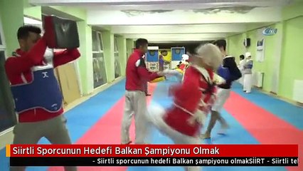 Siirtli Sporcunun Hedefi Balkan Şampiyonu Olmak