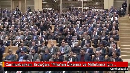 Cumhurbaşkanı Erdoğan: "Mhp'nin Ülkemiz ve Milletimiz İçin Hayati Önem Taşıyan Konularda Yanımızda...