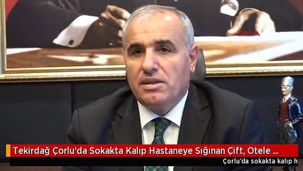 Tekirdağ Çorlu'da Sokakta Kalıp Hastaneye Sığınan Çift, Otele Yerleştirildi