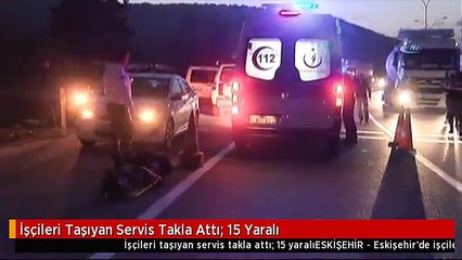 İşçileri Taşıyan Servis Takla Attı: 15 Yaralı