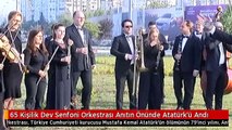 65 Kişilik Dev Senfoni Orkestrası Anıtın Önünde Atatürk'ü Andı