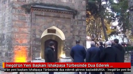 İnegöl'ün Yeni Başkanı İshakpaşa Türbesinde Dua Ederek Göreve Başladı
