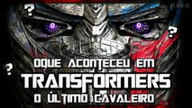 Oque aconteceu em TRANSFORMERS O Último Cavaleiro?