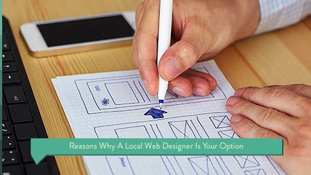 Reasons Why A Local Web Designer Is Your Best Option
