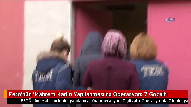 Fetö'nün 'Mahrem Kadın Yapılanması'na Operasyon: 7 Gözaltı