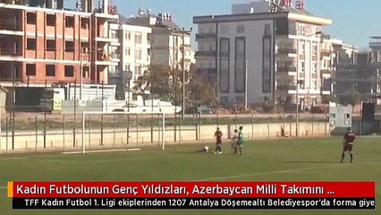 Kadın Futbolunun Genç Yıldızları, Azerbaycan Milli Takımını Tercih Etti