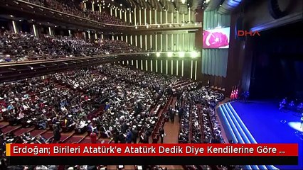 Erdoğan: Birileri Atatürk'e Atatürk Dedik Diye Kendilerine Göre Bir Sürü Senaryo Yazıyor -1