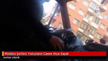 Minibüs Şoförü Yolcuların Canını Hiçe Saydı