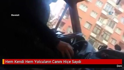 Hem Kendi Hem Yolcuların Canını Hiçe Saydı