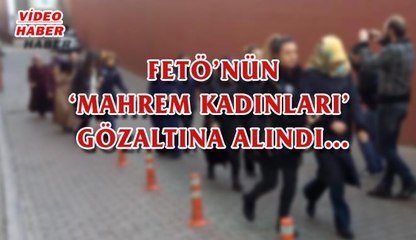 (10 Kasım 2017) FETÖ’NÜN  ‘MAHREM  KADINLARI’ GÖZALTINA ALINDI…