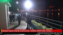 Adana Kayıp Olarak Aranıyordu, Seyhan Nehri'nde Cesedi Bulundu