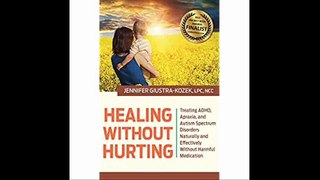Healing Without Hurting Treating ADHD, Apraxia and Autism Spectrum Disorders Naturally and Effectively Without Harmful M