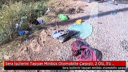 Sera İşçilerini Taşıyan Minibüs Otomobille Çarpıştı: 2 Ölü, 3'ü Ağır 18 Yaralı