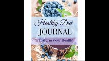 Healthy Diet Journal Transform Your Health (Diet Diary) (Volume 1)