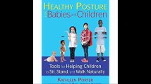 Healthy Posture for Babies and Children Tools for Helping Children to Sit, Stand, and Walk Naturally