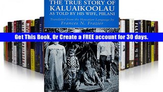 Full Ebook The True Story of Kaluaikoolau: As Told by His Wife, Piilani Unlimited acces