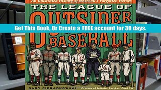 Read ePUB The League of Outsider Baseball: An Illustrated History of Baseball?s Forgotten Heroes