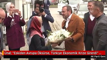 Ünal: "Eskiden Avrupa Öksürse, Türkiye Ekonomik Krize Girerdi" - Sakarya