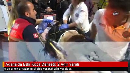 Adana'da Eski Koca Dehşeti: 2 Ağır Yaralı