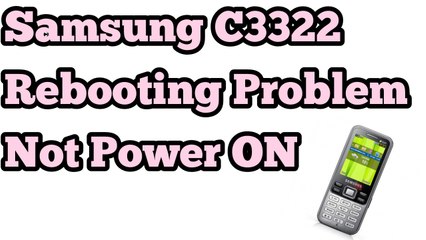 Samsung C3322 Rebooting Problem/Not Power ON