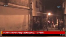 İstanbul'da Dev Deaş Operasyonu: 34 Gözaltı