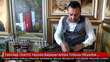Tekirdağ-Özel)15 Yaşında Başlayan Antika Tutkusu Milyonluk Antikalarla Müzeye Dönüşecek