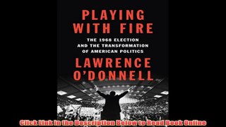 Read Online Playing with Fire: The 1968 Election and the Transformation of American Politics Ebook