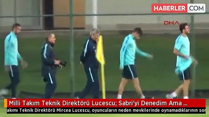 Milli Takım Teknik Direktörü Lucescu: Sabri'yi Denedim Ama Yeterli Görmedim