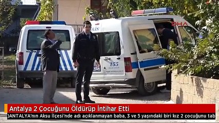 Antalya 2 Çocuğunu Öldürüp İntihar Etti