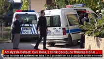 Antalya'da Dehşet! Cani Baba, 2 Minik Çocuğunu Öldürüp İntihar Etti