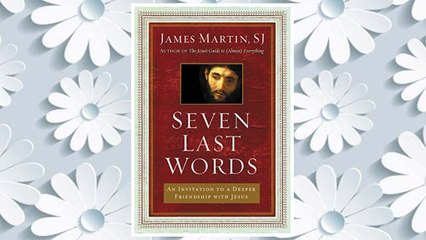 Download PDF Seven Last Words: An Invitation to a Deeper Friendship with Jesus FREE