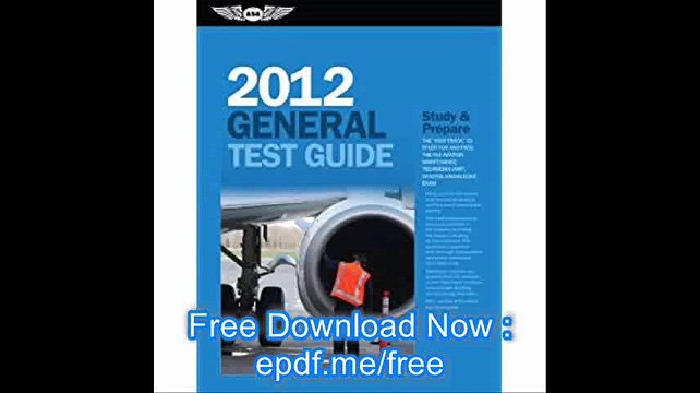 General Test Guide 2012 The 'Fast-Track' to Study for and Pass the FAA Aviation Maintenance Technician (AMT) General Kno
