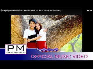 မြာဲမိက္ဏွ္ဍးထါင္လဝ့္ - က်ဝ့္သာခုိင္း : Muai Mai Nor Da Tai Lor - Jor Tha Klay : PM (official MV)