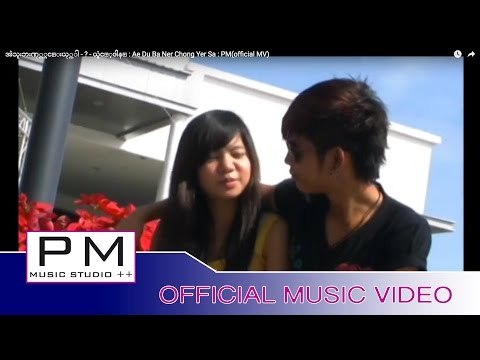 အဲသူးဘးဏု္ယွင္းယု္သါ - ? - ယွ္ဓံင့္ဖါန္ : Ae Du Ba Ner Chong Yer Sa : PM(official MV)