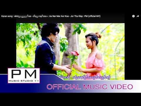 Karen song : အဲဏု္မု္အွ္ခုိဝ္ - က်ဝ့္သာခုိင္း : Ae Ner Mer Aor Koe - Jor Tha Klay : PM (official MV)