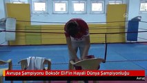 Avrupa Şampiyonu Boksör Elif'in Hayali Dünya Şampiyonluğu
