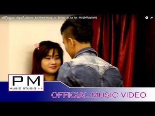 အဲခိြက္ဟွံင္လဝ့္ - အဲဍးလါ, အဲတဝ္ : Ae Khwai Wung Lor - Eh Dar Lar, Ae Tor : PM (Official MV)
