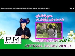 င်မ္းငားလုိ ့မူးဖဝ - နင္းရက္ကာ္း : Ngam Nga Lo Mu Phawa - Nang Ra Kong : PM (official MV)