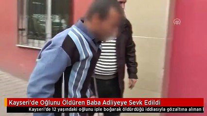 Kayseri'de Oğlunu Öldüren Baba Adliyeye Sevk Edildi