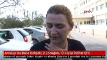 Antalya' da Baba Dehşeti; 2 Çocuğunu Öldürüp İntihar Etti