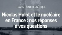 Nicolas Hulot et le nucléaire en France : nos réponses à vos questions