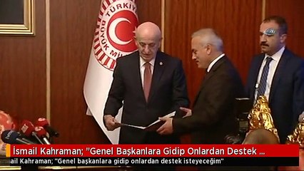 İsmail Kahraman: "Genel Başkanlara Gidip Onlardan Destek İsteyeceğim"